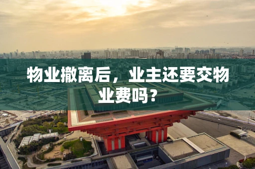 物业撤离后，业主还要交物业费吗？