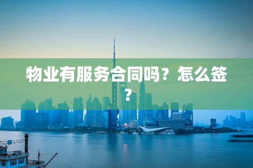 物业有服务合同吗？怎么签？