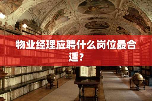 物业经理应聘什么岗位最合适？