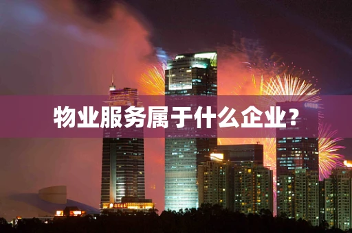 物业服务属于什么企业？