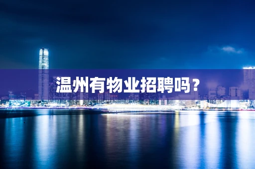 温州有物业招聘吗？