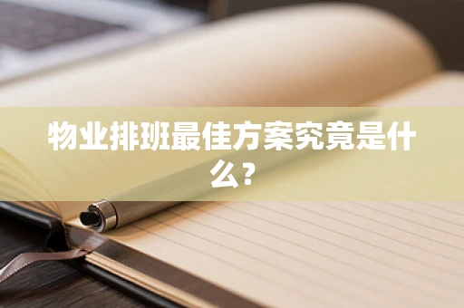 物业排班最佳方案究竟是什么？