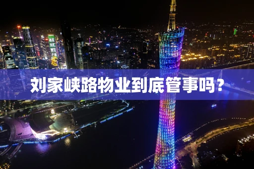 刘家峡路物业到底管事吗？