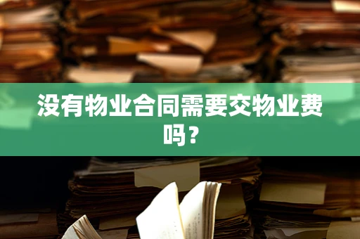 没有物业合同需要交物业费吗？