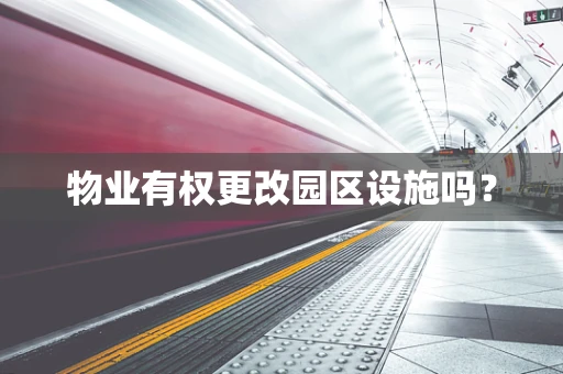物业有权更改园区设施吗？
