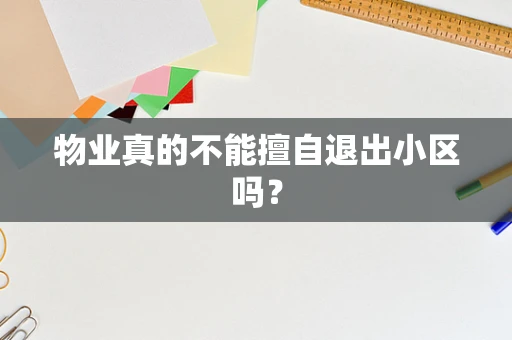 物业真的不能擅自退出小区吗？