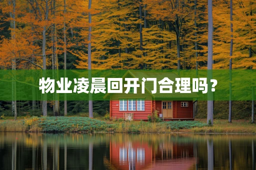 物业凌晨回开门合理吗？