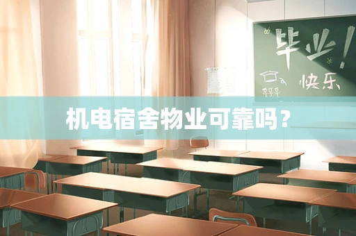 机电宿舍物业可靠吗？