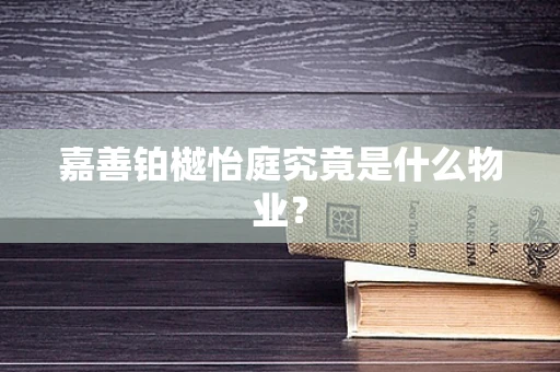 嘉善铂樾怡庭究竟是什么物业？
