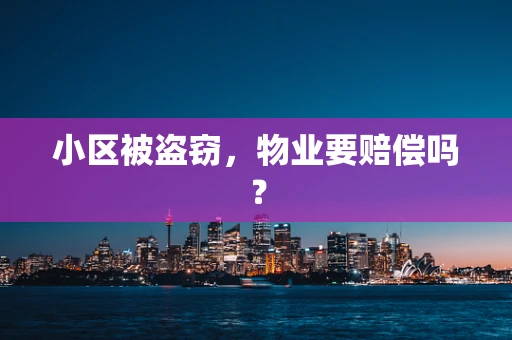 小区被盗窃，物业要赔偿吗？