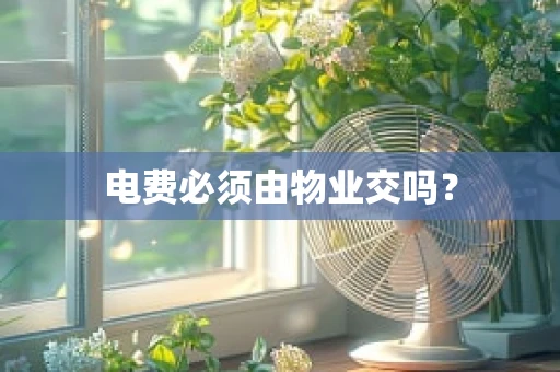电费必须由物业交吗？