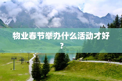 物业春节举办什么活动才好？