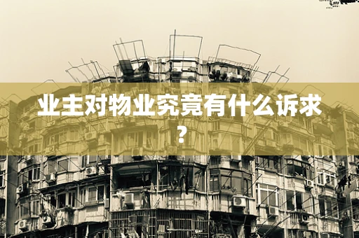 业主对物业究竟有什么诉求？