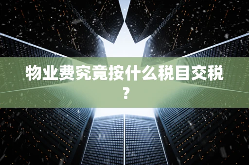 物业费究竟按什么税目交税？