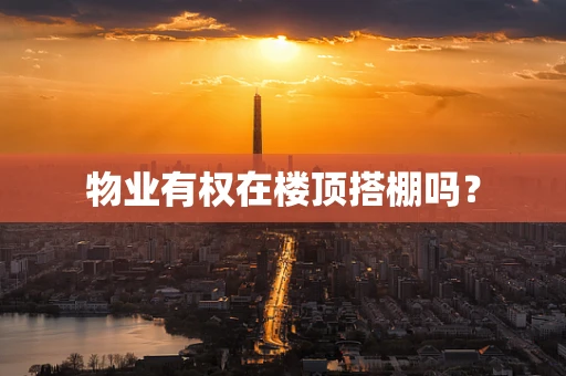物业有权在楼顶搭棚吗？