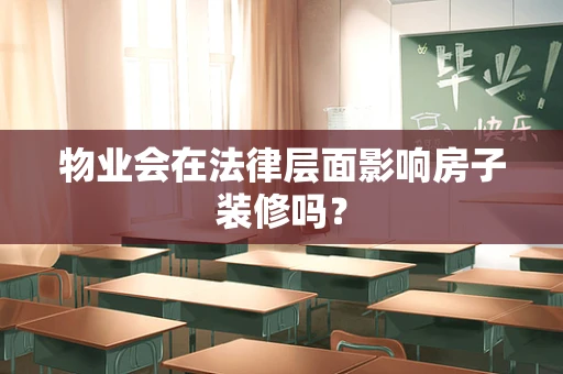 物业会在法律层面影响房子装修吗？