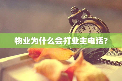 物业为什么会打业主电话？