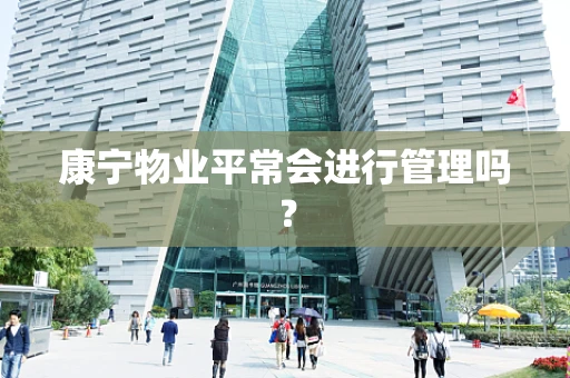 康宁物业平常会进行管理吗？
