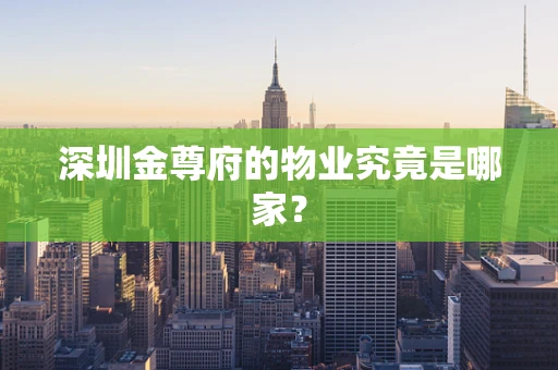 深圳金尊府的物业究竟是哪家？