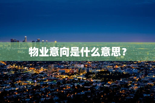 物业意向是什么意思？