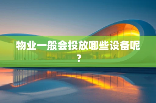 物业一般会投放哪些设备呢？