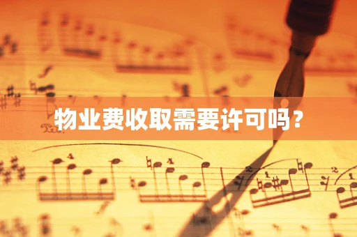 物业费收取需要许可吗？