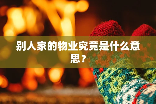 别人家的物业究竟是什么意思？