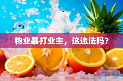 物业暴打业主，这违法吗？