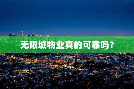 无限城物业真的可靠吗？