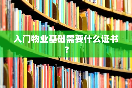 入门物业基础需要什么证书？