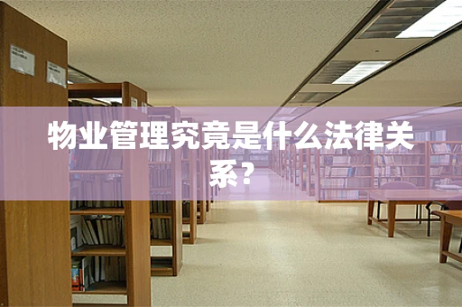 物业管理究竟是什么法律关系？
