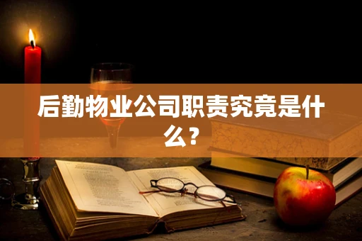 后勤物业公司职责究竟是什么？