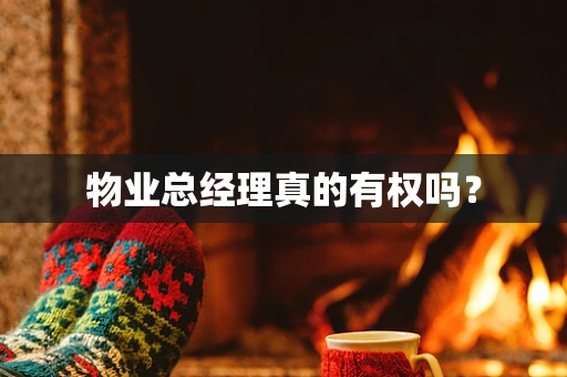 物业总经理真的有权吗？