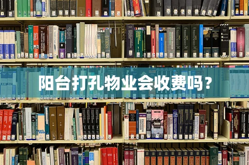 阳台打孔物业会收费吗？