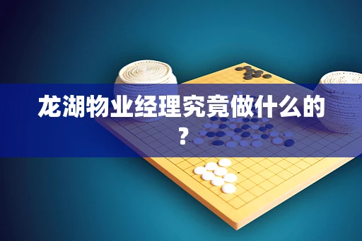 龙湖物业经理究竟做什么的？