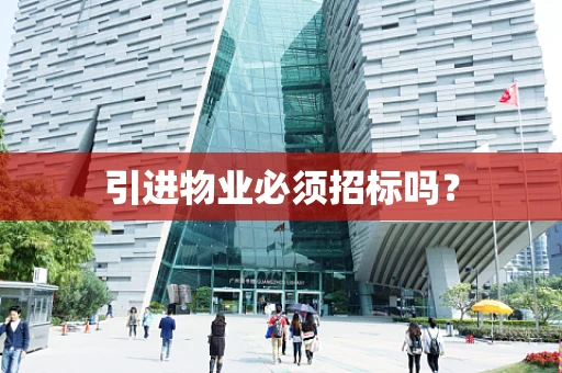 引进物业必须招标吗？