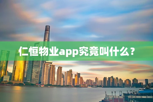 仁恒物业app究竟叫什么？
