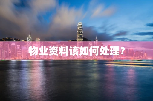 物业资料该如何处理？