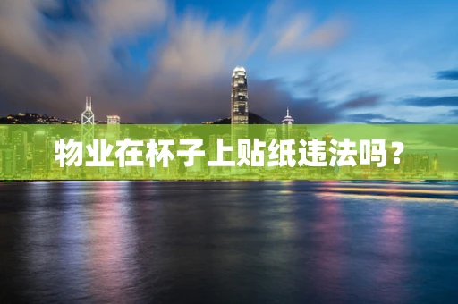 物业在杯子上贴纸违法吗？
