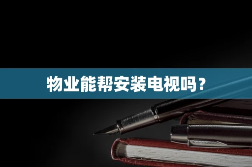 物业能帮安装电视吗？