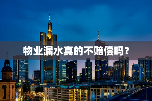物业漏水真的不赔偿吗？