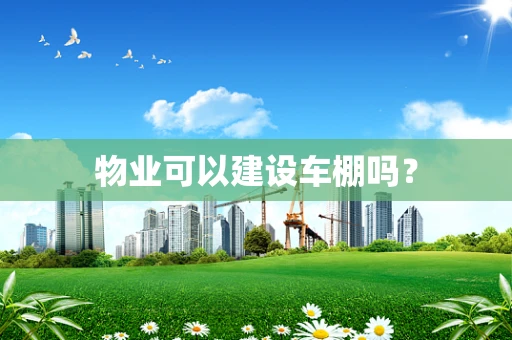 物业可以建设车棚吗？