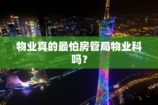 物业真的最怕房管局物业科吗？