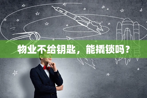 物业不给钥匙，能撬锁吗？
