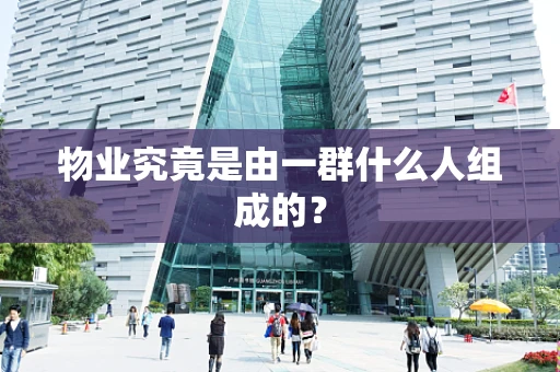 物业究竟是由一群什么人组成的？