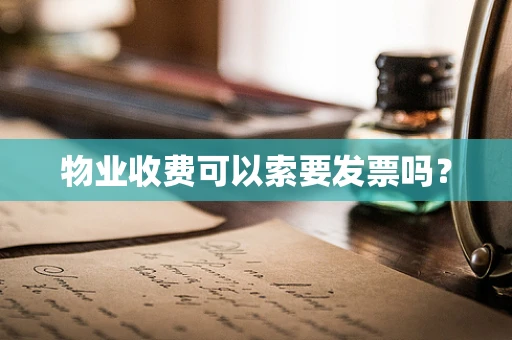 物业收费可以索要发票吗？