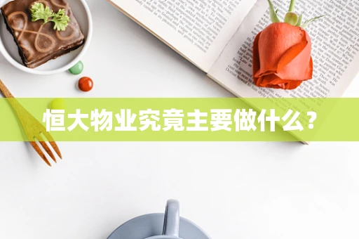恒大物业究竟主要做什么？