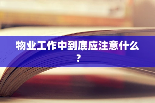 物业工作中到底应注意什么？