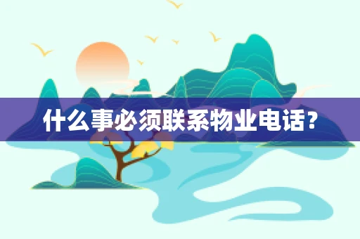 什么事必须联系物业电话？