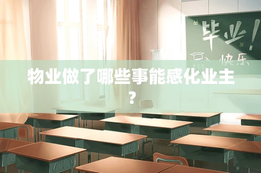 物业做了哪些事能感化业主？